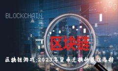区块链游戏：2023年货币兑换的最佳选
