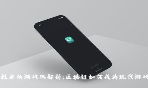 区块链技术的游戏化解析：区块链如何成为现代游戏的未来