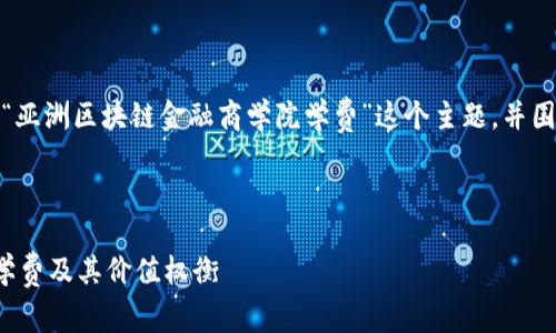 在这个问题中，我们将聚焦于“亚洲区块链金融商学院学费”这个主题，并围绕相关内容进行详细的阐述。



揭秘亚洲区块链金融商学院学费及其价值权衡